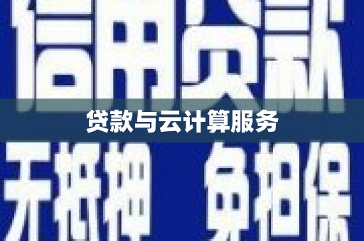 福鼎贷款与云计算服务
