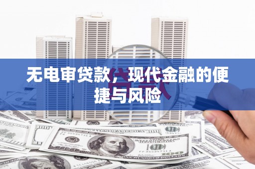 福鼎无电审贷款，现代金融的便捷与风险