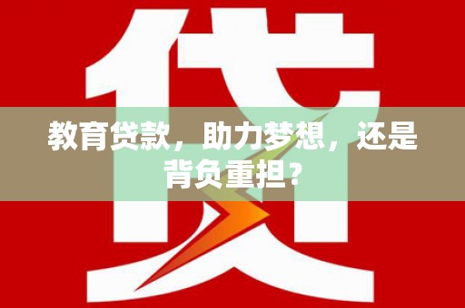 福鼎教育贷款，助力梦想，还是背负重担？