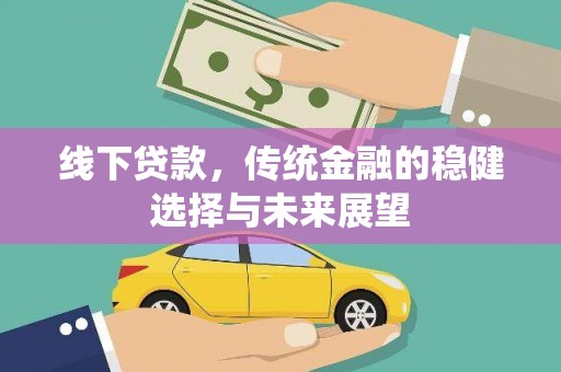 福鼎线下贷款，传统金融的稳健选择与未来展望