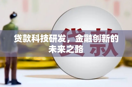 福鼎贷款科技研发，金融创新的未来之路