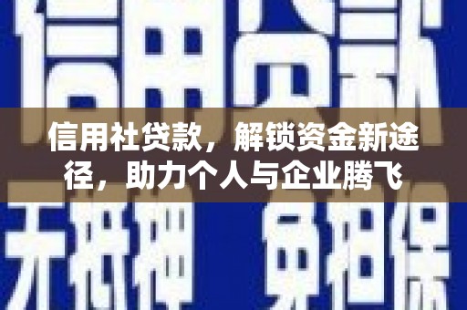 福鼎信用社贷款，解锁资金新途径，助力个人与企业腾飞