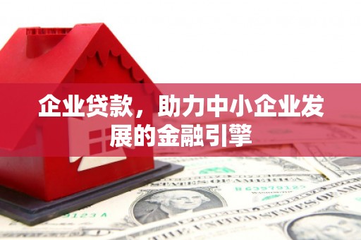 福鼎企业贷款，助力中小企业发展的金融引擎