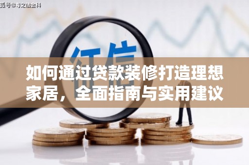 福鼎如何通过贷款装修打造理想家居，全面指南与实用建议