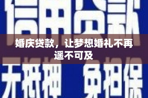 福鼎婚庆贷款，让梦想婚礼不再遥不可及