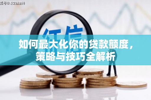 福鼎如何最大化你的贷款额度，策略与技巧全解析