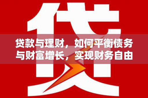 福鼎贷款与理财，如何平衡债务与财富增长，实现财务自由